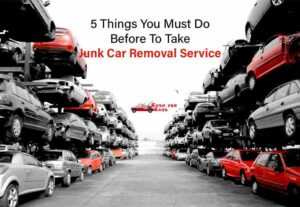 5 Things You Must Do Before To Take Junk Car Removal Service
